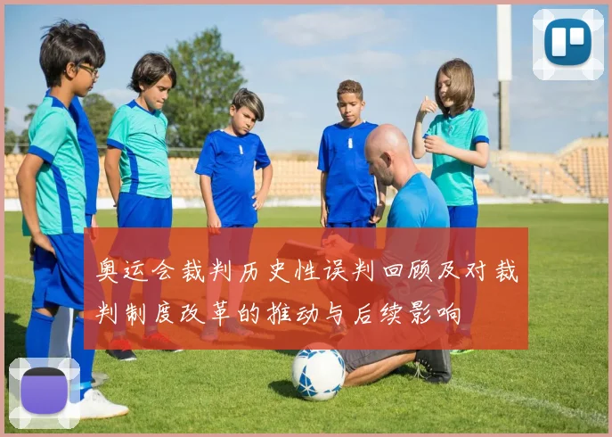 奥运会裁判历史性误判回顾及对裁判制度改革的推动与后续影响