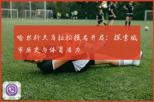 哈尔科夫马拉松报名开启：探索城市历史与体育活力