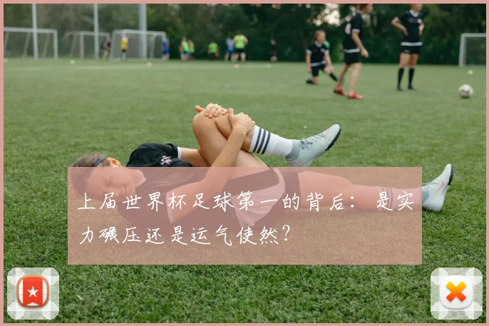 上届世界杯足球第一的背后：是实力碾压还是运气使然？