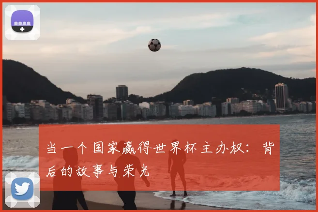当一个国家赢得世界杯主办权:背后的故事与荣光